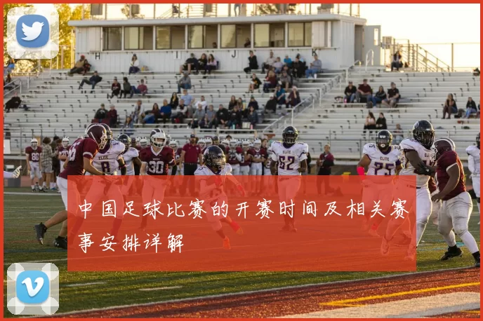 中国足球比赛的开赛时间及相关赛事安排详解