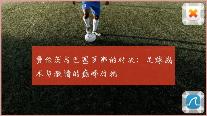 费伦茨与巴塞罗那的对决：足球战术与激情的巅峰对抗