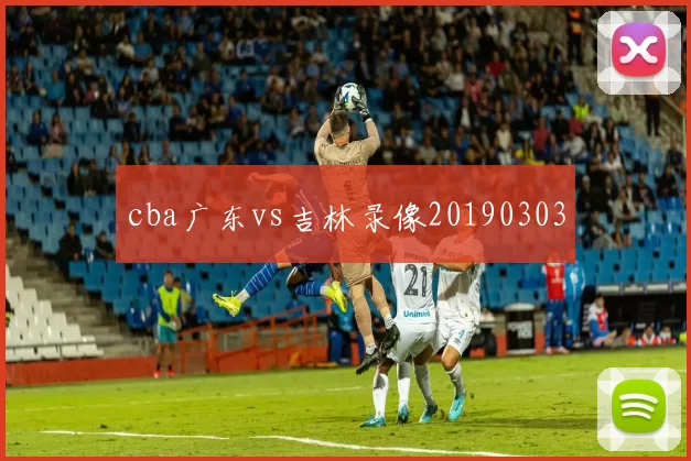 cba广东vs吉林录像20190303